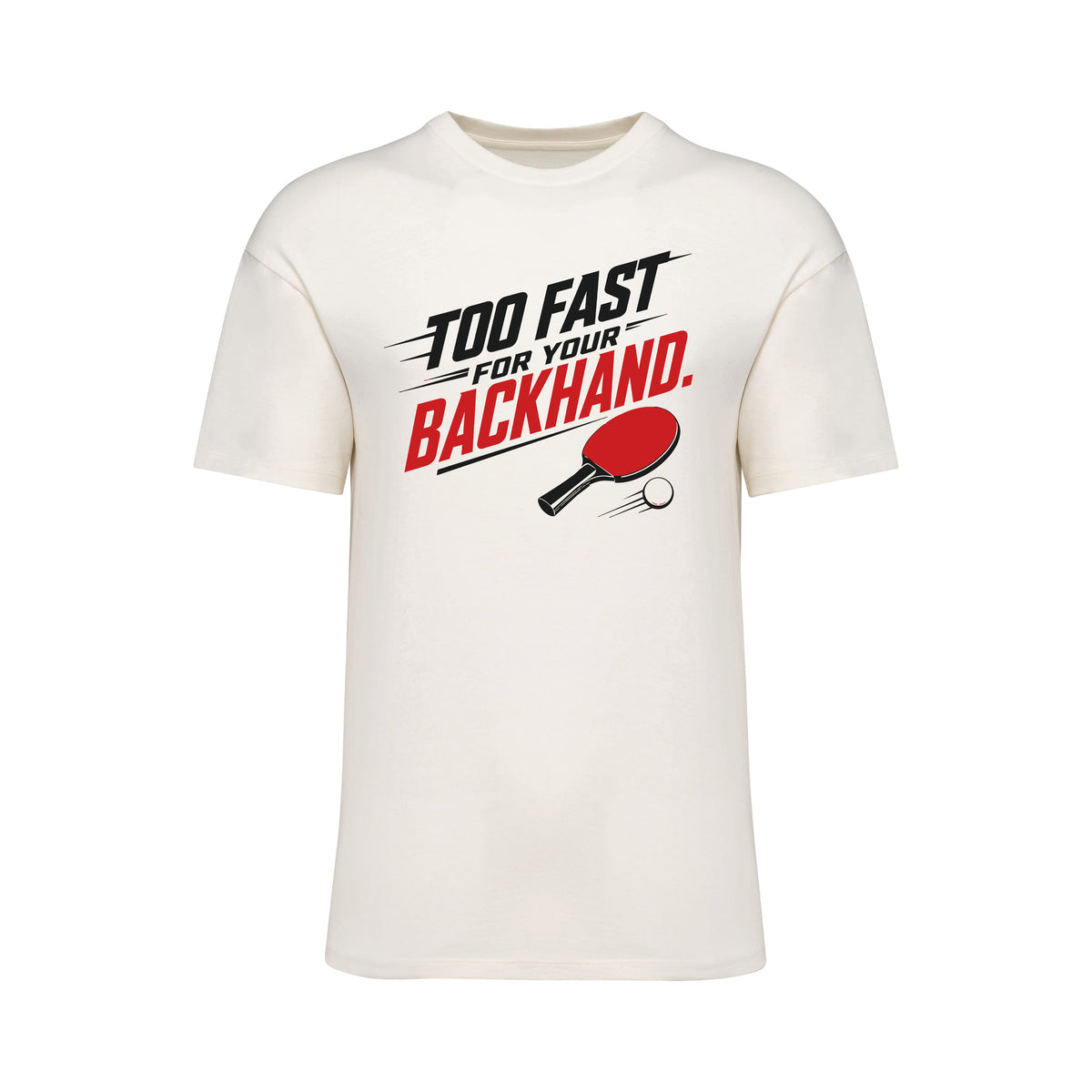 Too Fast For Your Backhand T-Shirt